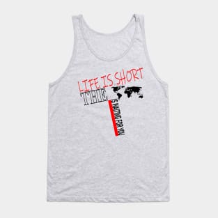 Life Is Short The World Is Waiting For You Tank Top
